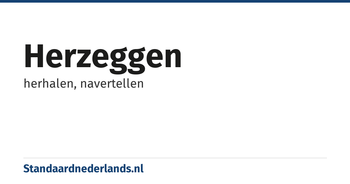herzeggen: herhalen, navertellen