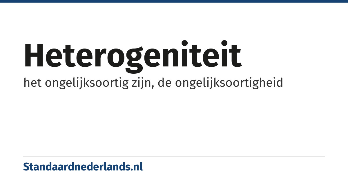 heterogeniteit: het ongelijksoortig zijn, de ongelijksoortigheid
