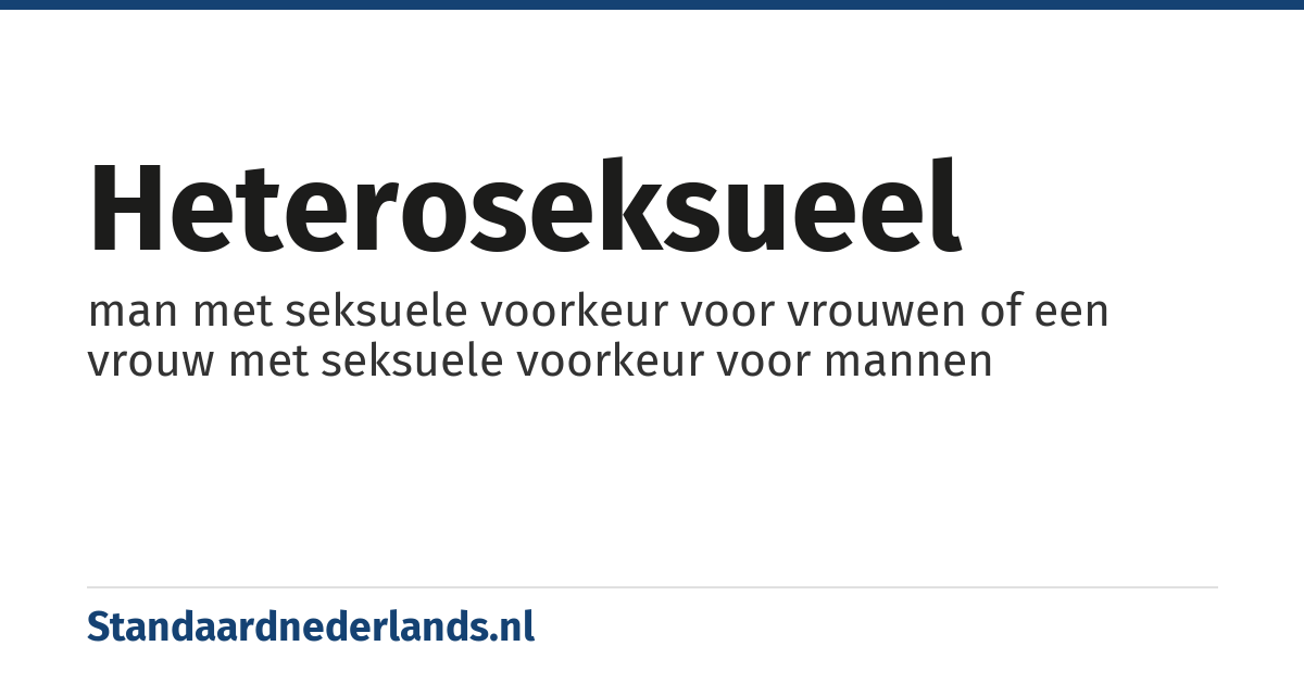 heteroseksueel: man met seksuele voorkeur voor vrouwen of een vrouw met seksuele voorkeur voor mannen