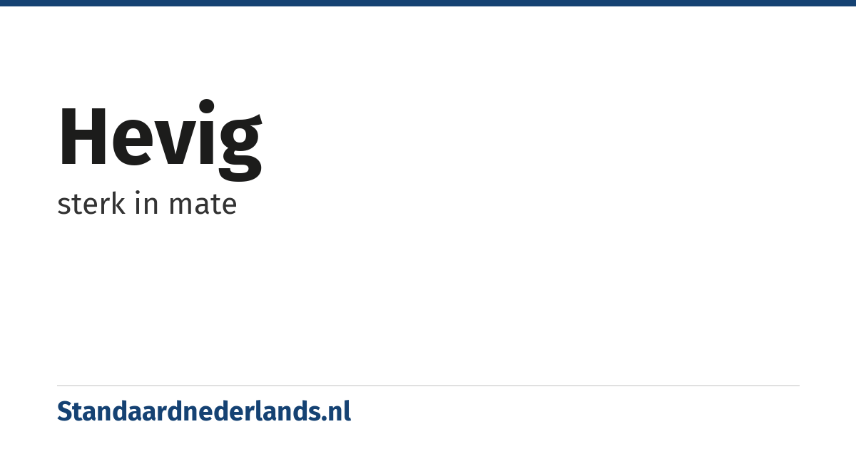 hevig: sterk in mate