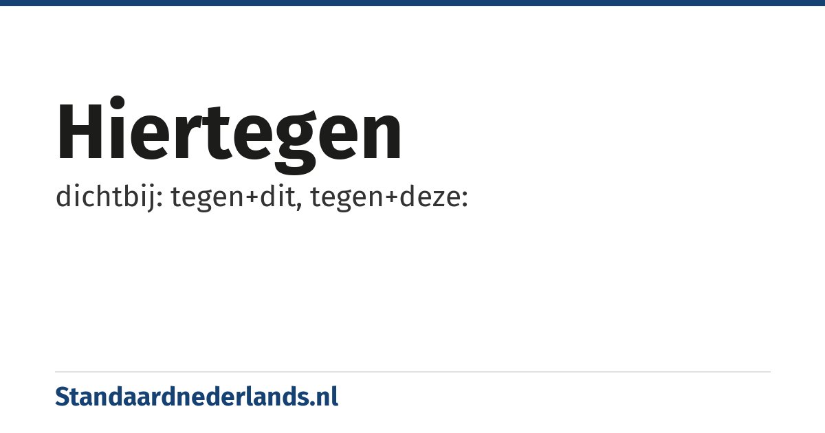 hiertegen: dichtbij: tegen+dit, tegen+deze: