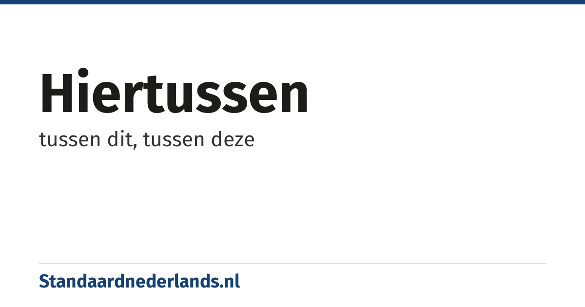 hiertussen: tussen dit, tussen deze