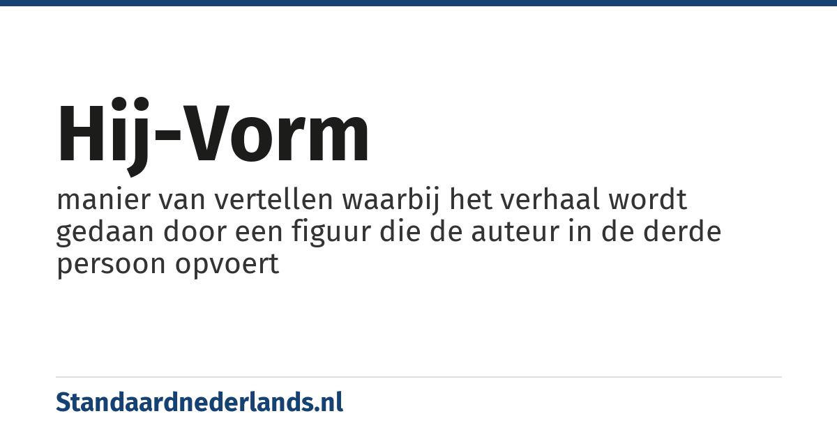 hij-vorm: manier van vertellen waarbij het verhaal wordt gedaan door een figuur die de auteur in de derde persoon opvoert