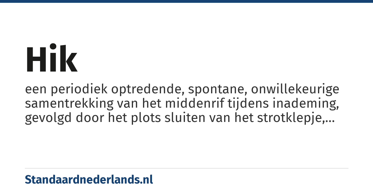 hik: een periodiek optredende, spontane, onwillekeurige samentrekking van het middenrif tijdens inademing, gevolgd door het plots sluiten van het strotklepje, wat een kenmerkend geluid veroorzaakt