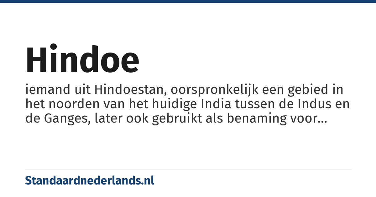 Hindoe: iemand uit Hindoestan, oorspronkelijk een gebied in het noorden van het huidige India tussen de Indus en de Ganges, later ook gebruikt als benaming voor heel Voor-Indië