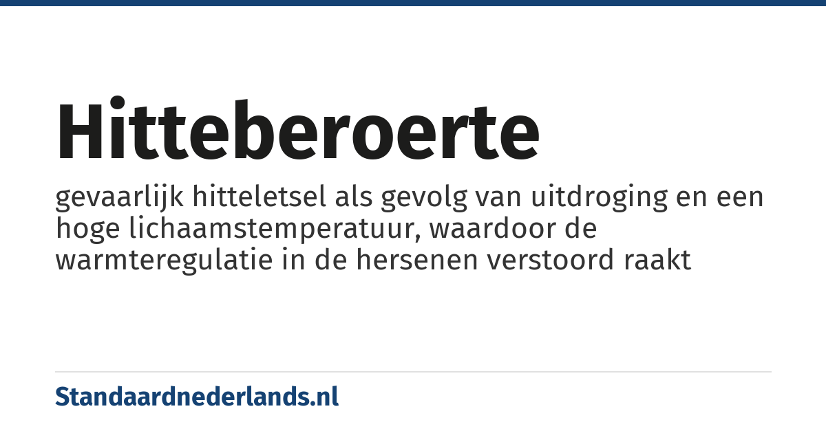 hitteberoerte: gevaarlijk hitteletsel als gevolg van uitdroging en een hoge lichaamstemperatuur, waardoor de warmteregulatie in de hersenen verstoord raakt