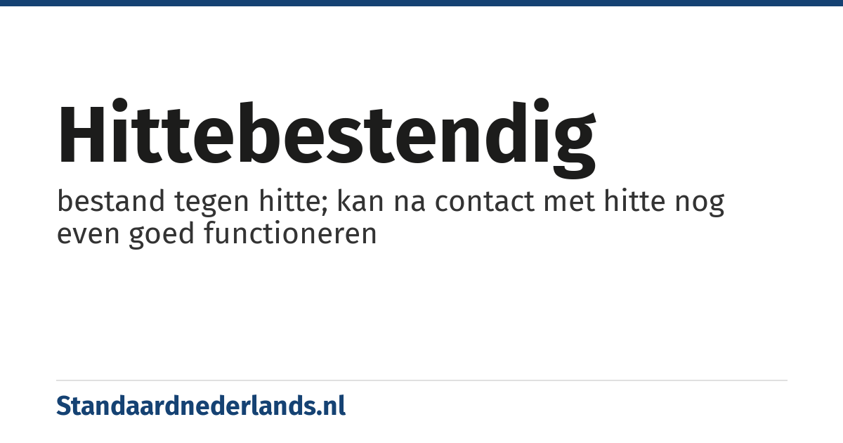 hittebestendig: bestand tegen hitte; kan na contact met hitte nog even goed functioneren