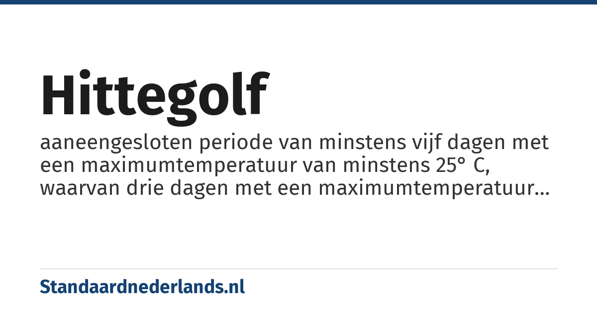 hittegolf: aaneengesloten periode van minstens vijf dagen met een maximumtemperatuur van minstens 25° C, waarvan drie dagen met een maximumtemperatuur van minstens 30° C