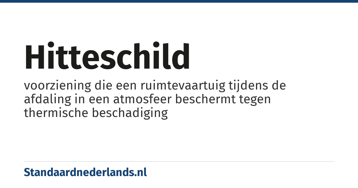 hitteschild: voorziening die een ruimtevaartuig tijdens de afdaling in een atmosfeer beschermt tegen thermische beschadiging