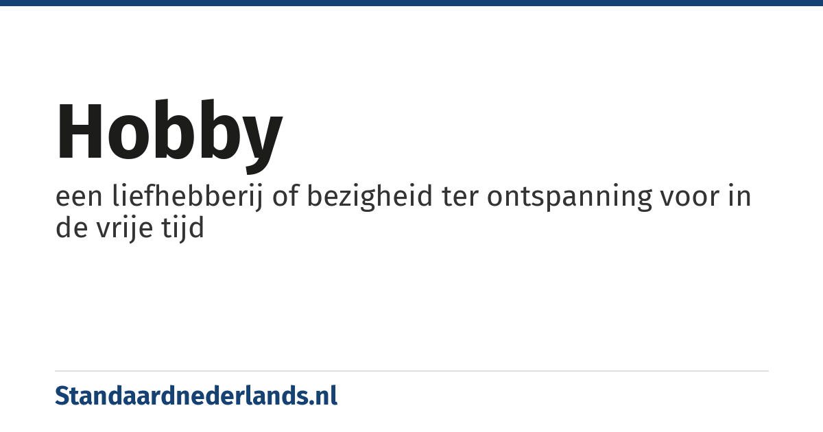 hobby: een liefhebberij of bezigheid ter ontspanning voor in de vrije tijd