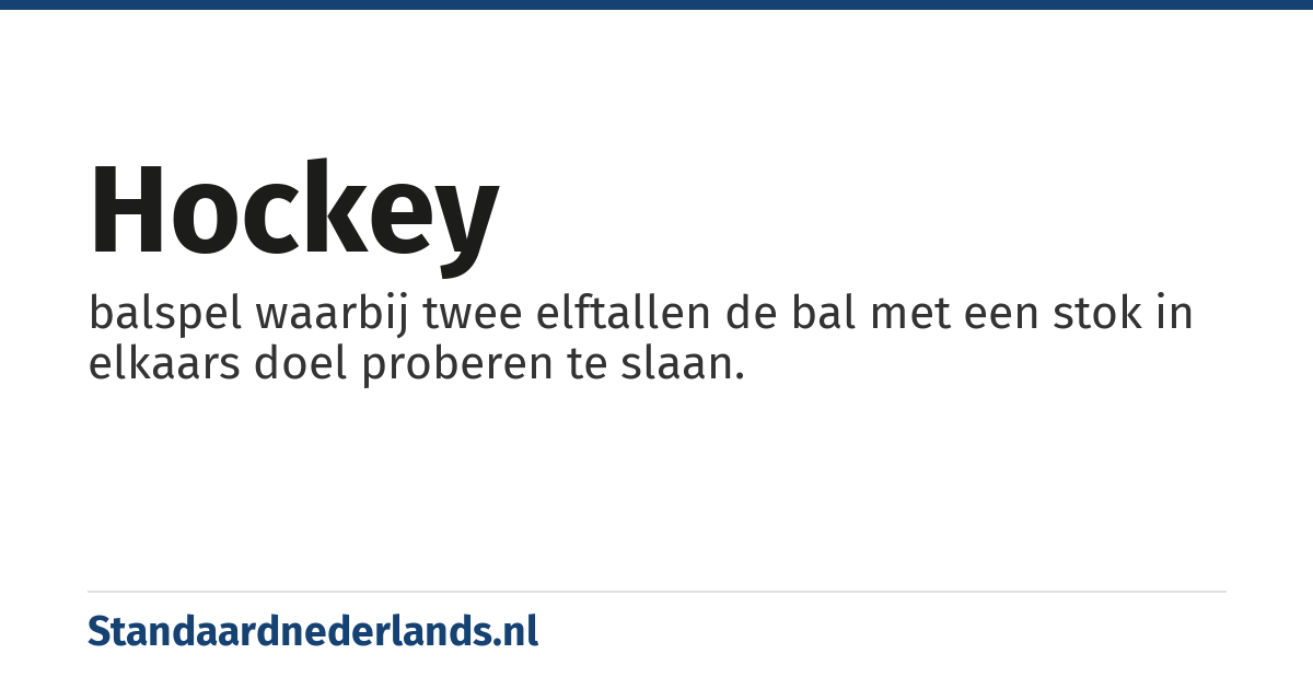 hockey: balspel waarbij twee elftallen de bal met een stok in elkaars doel proberen te slaan.