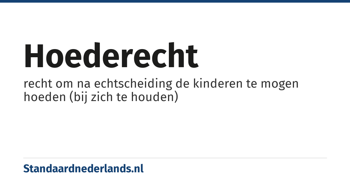hoederecht: recht om na echtscheiding de kinderen te mogen hoeden (bij zich te houden)