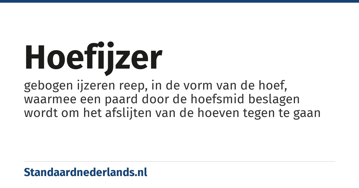hoefijzer: gebogen ijzeren reep, in de vorm van de hoef, waarmee een paard door de hoefsmid beslagen wordt om het afslijten van de hoeven tegen te gaan