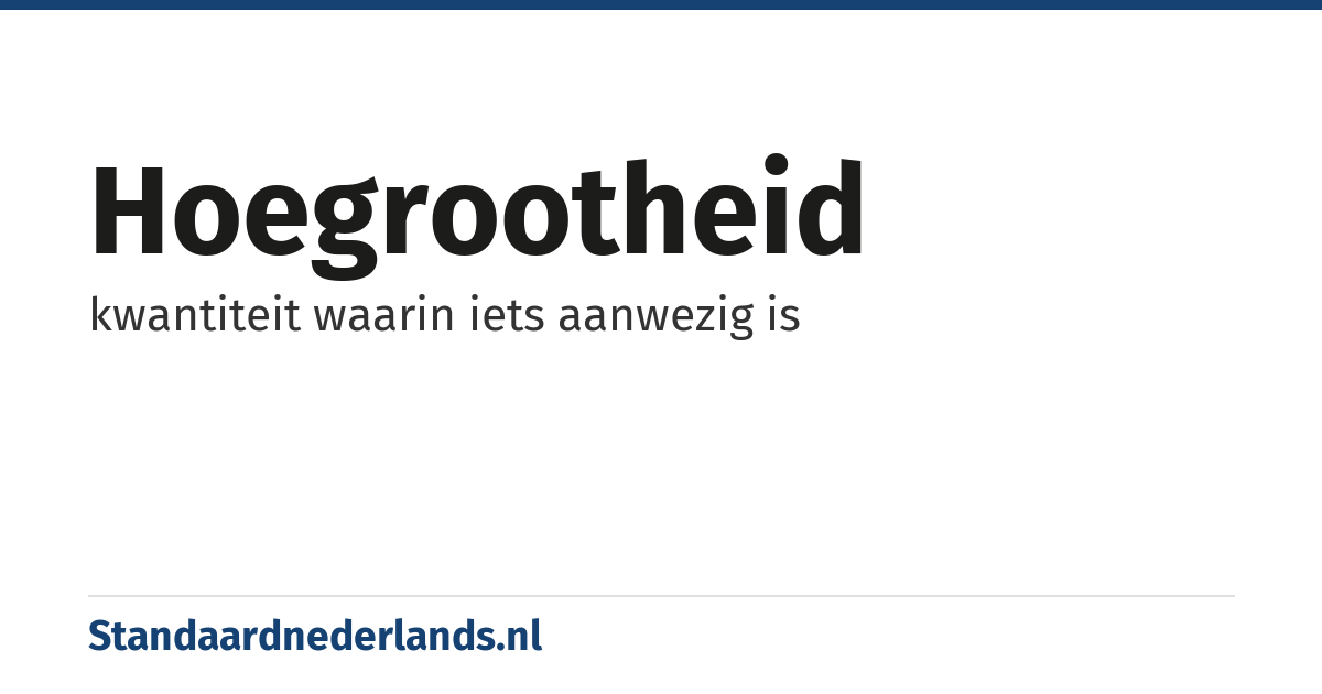 hoegrootheid: kwantiteit waarin iets aanwezig is