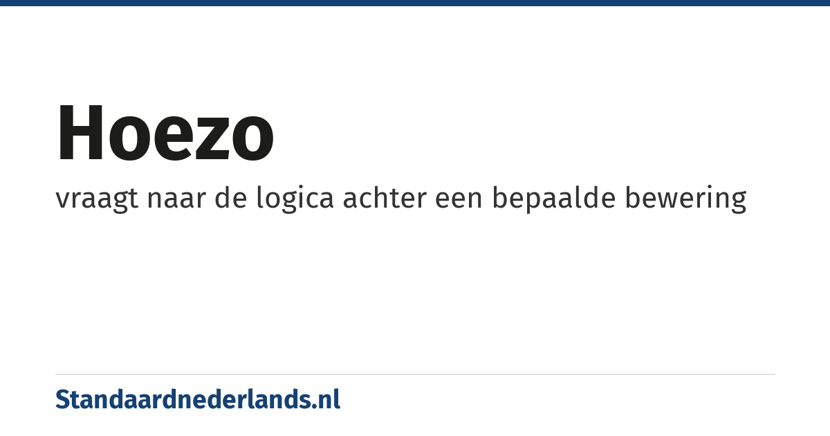 hoezo: vraagt naar de logica achter een bepaalde bewering