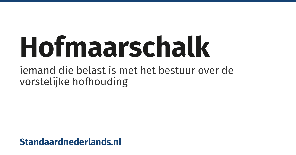 hofmaarschalk: iemand die belast is met het bestuur over de vorstelijke hofhouding