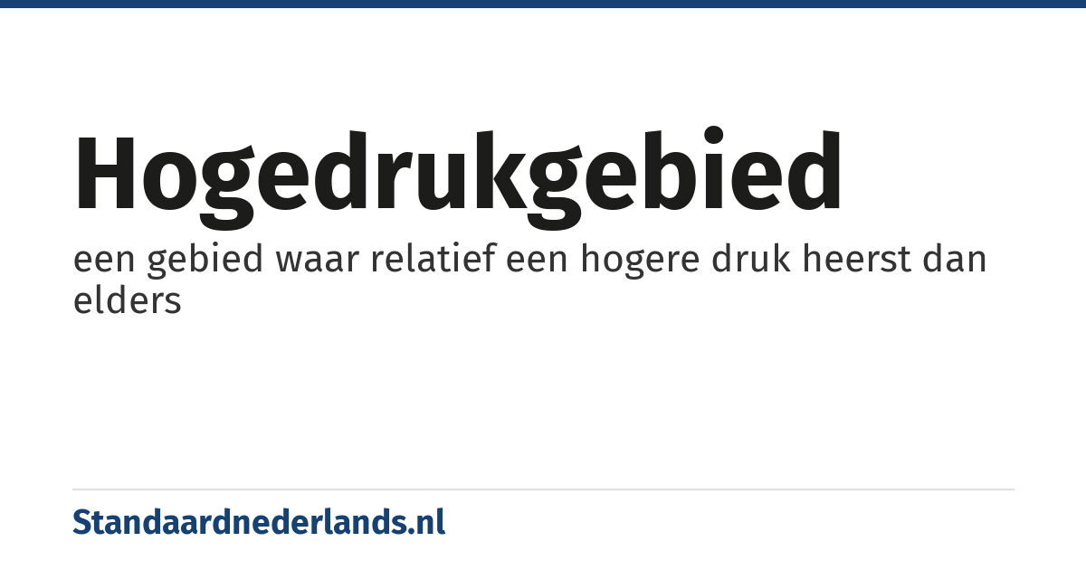 hogedrukgebied: een gebied waar relatief een hogere druk heerst dan elders
