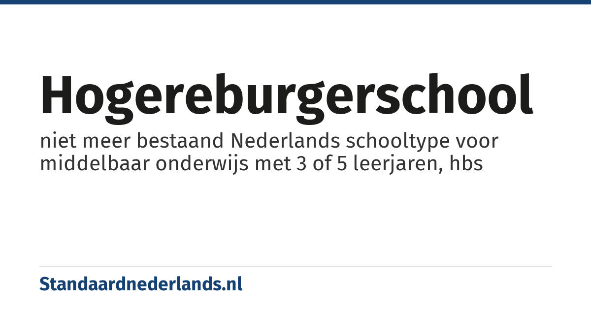 hogereburgerschool: niet meer bestaand Nederlands schooltype voor middelbaar onderwijs met 3 of 5 leerjaren, hbs