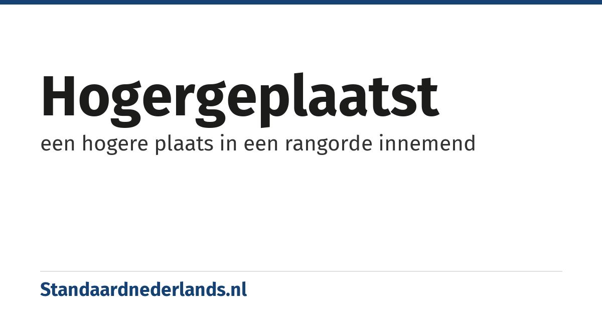 hogergeplaatst: een hogere plaats in een rangorde innemend