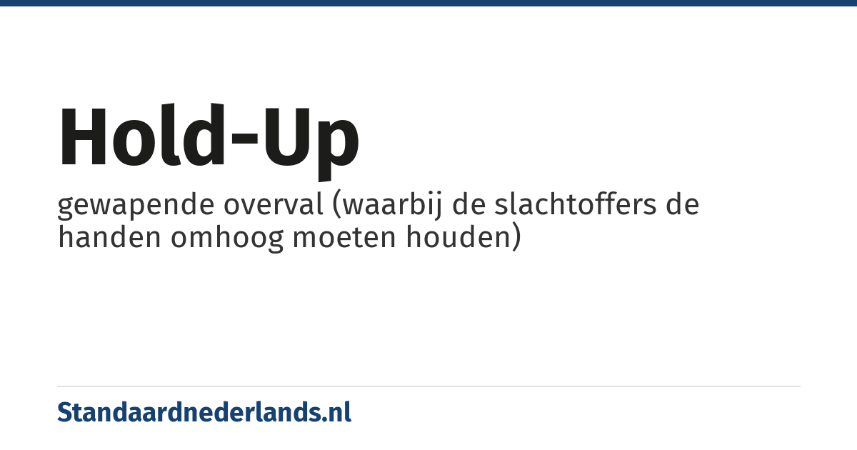 hold-up: gewapende overval (waarbij de slachtoffers de handen omhoog moeten houden)