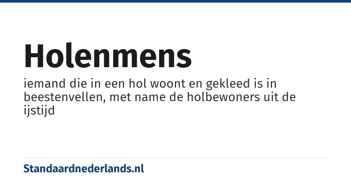holenmens: iemand die in een hol woont en gekleed is in beestenvellen, met name de holbewoners uit de ijstijd