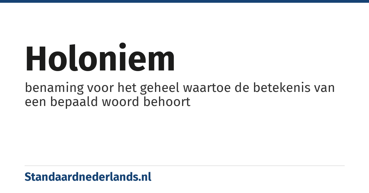 holoniem: benaming voor het geheel waartoe de betekenis van een bepaald woord behoort