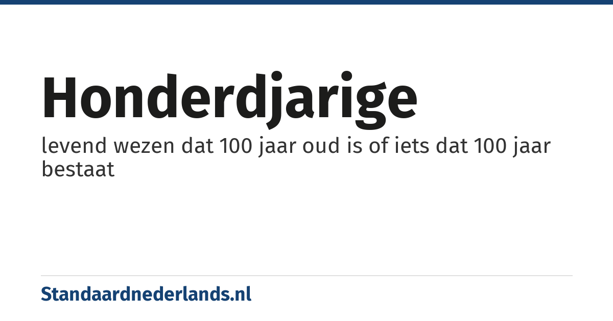 honderdjarige: levend wezen dat 100 jaar oud is of iets dat 100 jaar bestaat