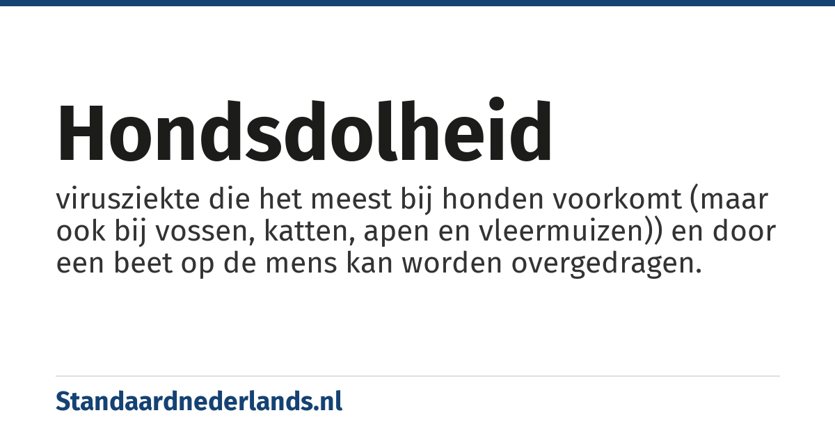 hondsdolheid: virusziekte die het meest bij honden voorkomt (maar ook bij vossen, katten, apen en vleermuizen)) en door een beet op de mens kan worden overgedragen.