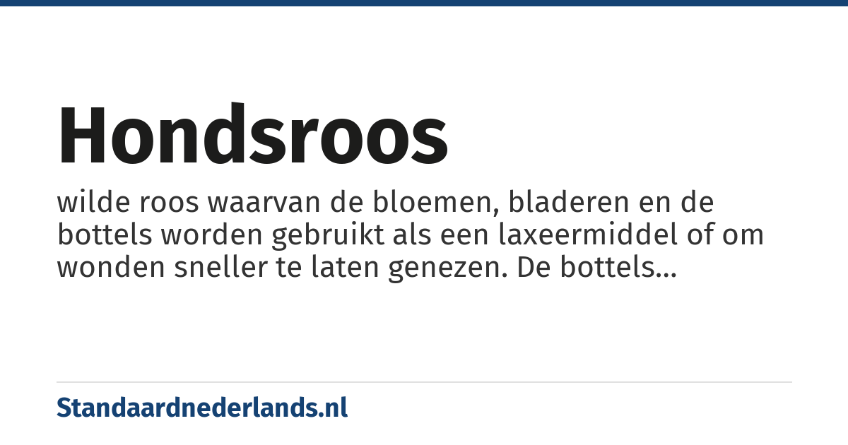 hondsroos: wilde roos waarvan de bloemen, bladeren en de bottels worden gebruikt als een laxeermiddel of om wonden sneller te laten genezen. De bottels bevatten een hoog vitamine C gehalte