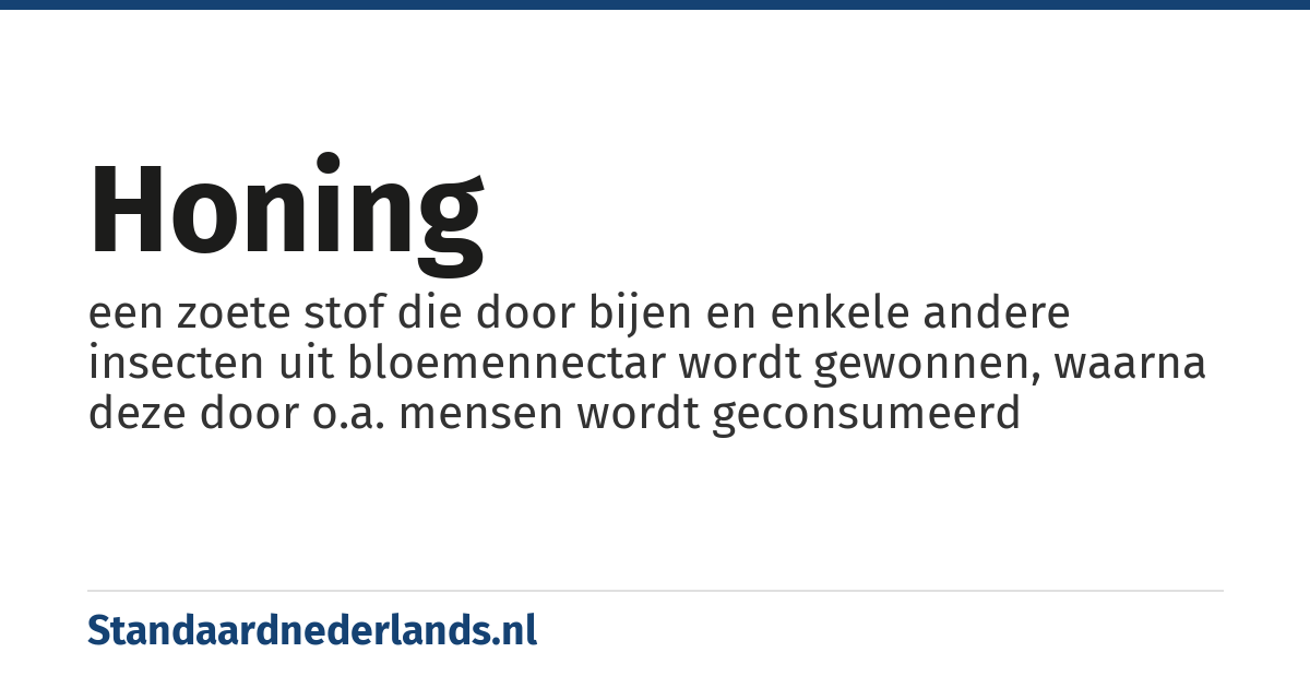 honing: een zoete stof die door bijen en enkele andere insecten uit bloemennectar wordt gewonnen, waarna deze door o.a. mensen wordt geconsumeerd