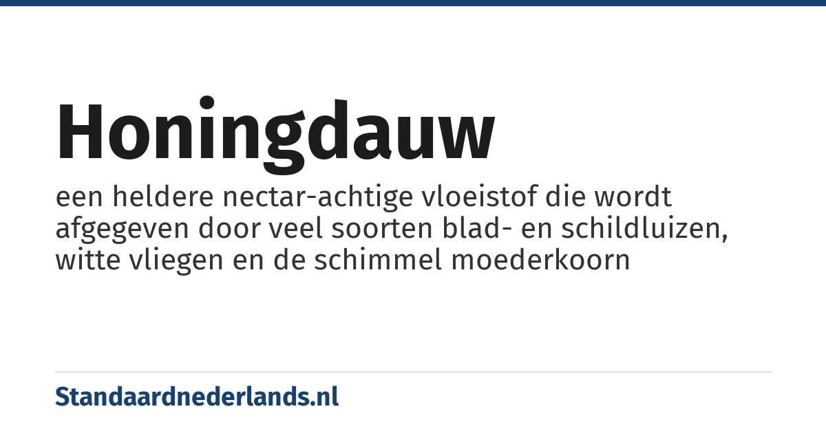 honingdauw: een heldere nectar-achtige vloeistof die wordt afgegeven door veel soorten blad- en schildluizen, witte vliegen en de schimmel moederkoorn