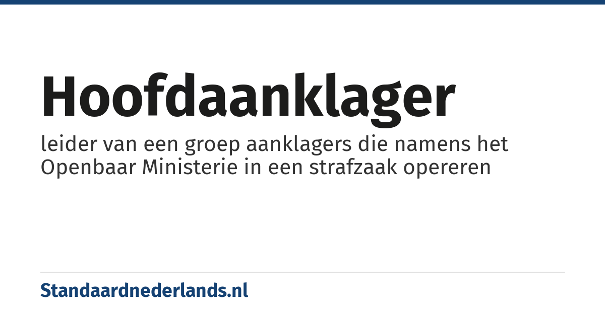 hoofdaanklager: leider van een groep aanklagers die namens het Openbaar Ministerie in een strafzaak opereren
