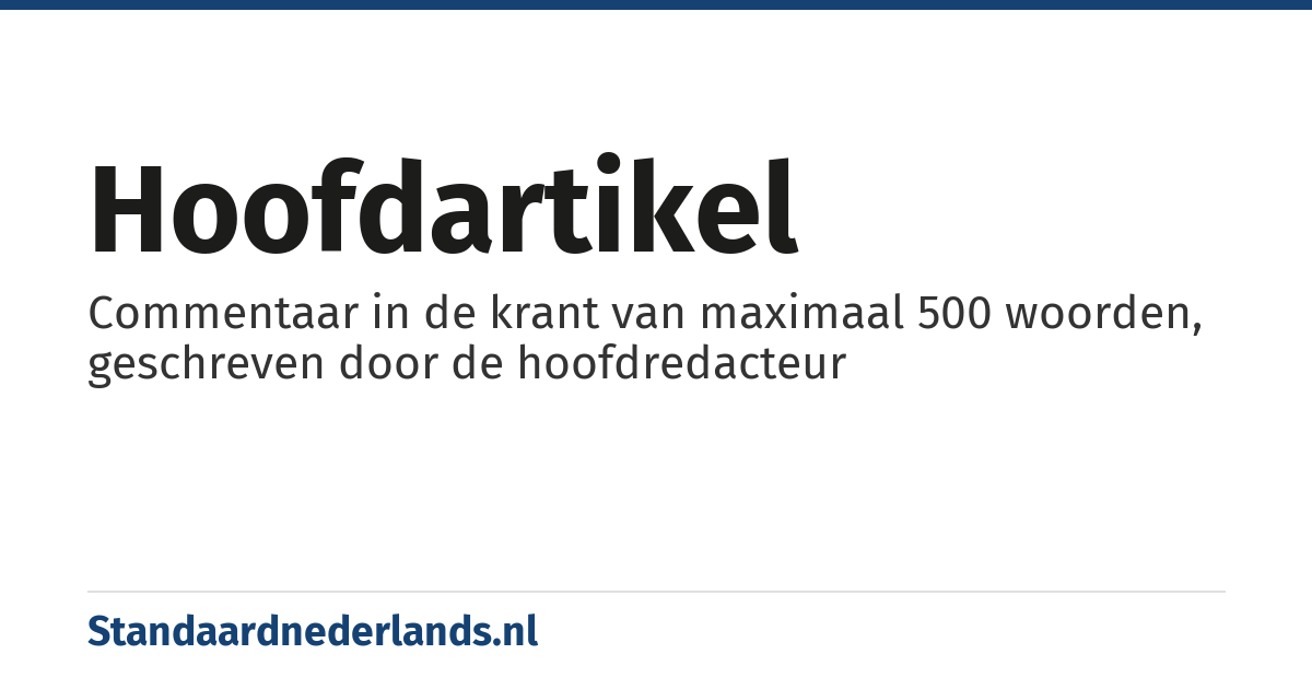 hoofdartikel: Commentaar in de krant van maximaal 500 woorden, geschreven door de hoofdredacteur
