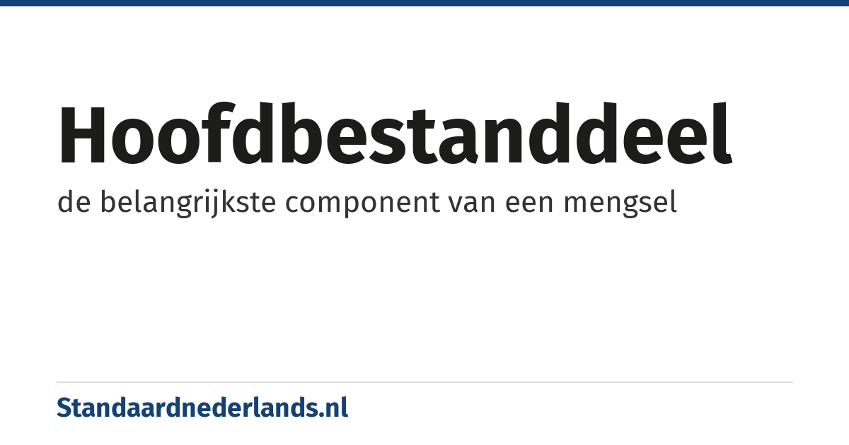 hoofdbestanddeel: de belangrijkste component van een mengsel