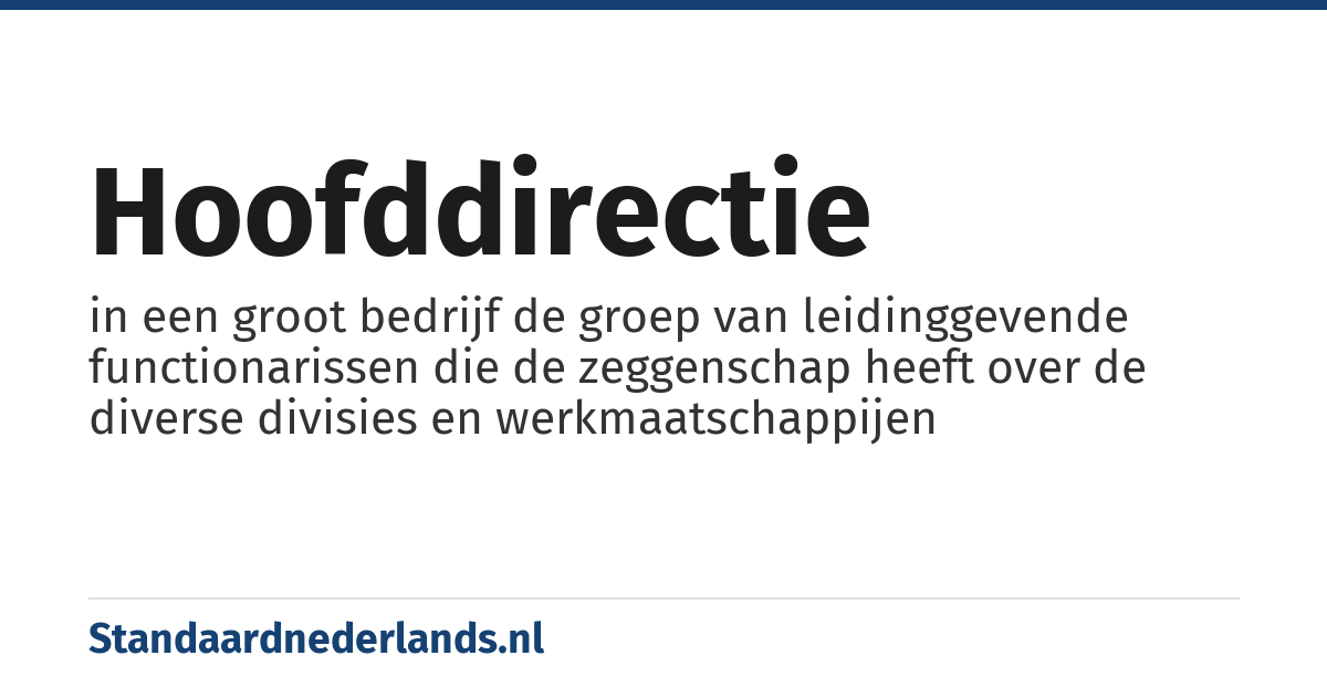 hoofddirectie: in een groot bedrijf de groep van leidinggevende functionarissen die de zeggenschap heeft over de diverse divisies en werkmaatschappijen