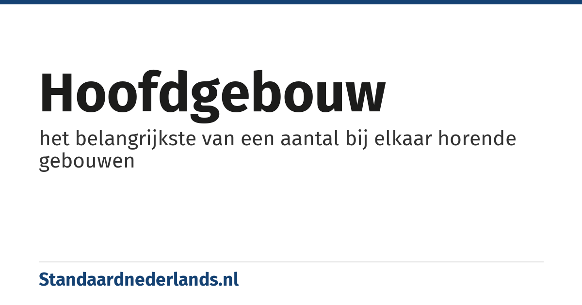 hoofdgebouw: het belangrijkste van een aantal bij elkaar horende gebouwen