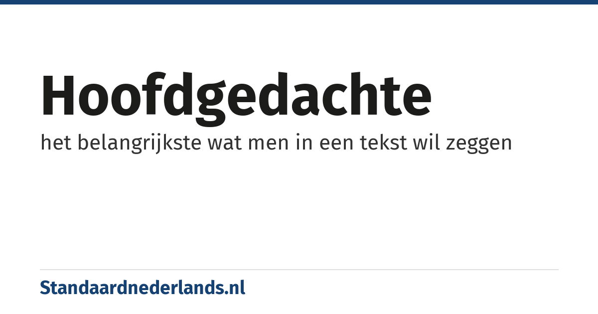 hoofdgedachte: het belangrijkste wat men in een tekst wil zeggen