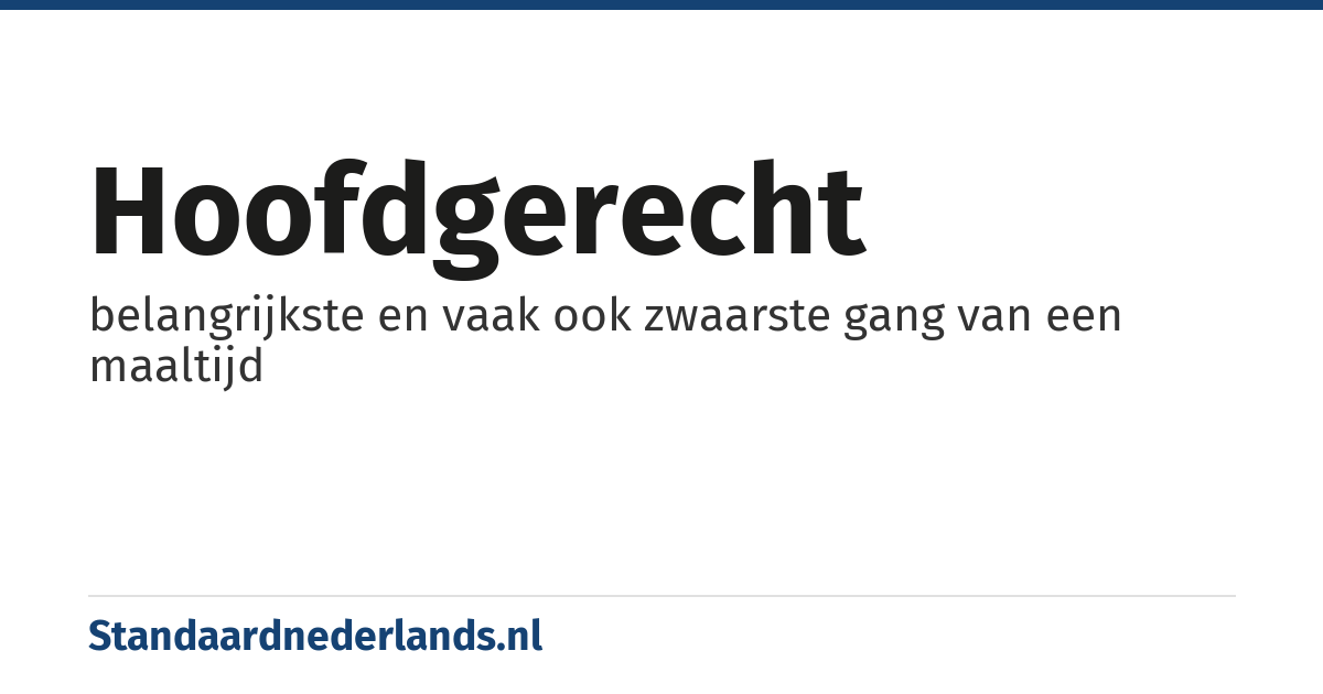 hoofdgerecht: belangrijkste en vaak ook zwaarste gang van een maaltijd