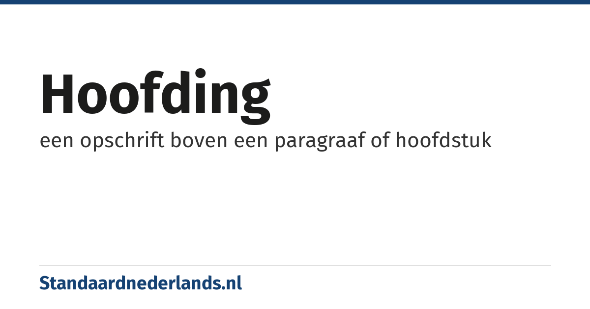 hoofding: een opschrift boven een paragraaf of hoofdstuk