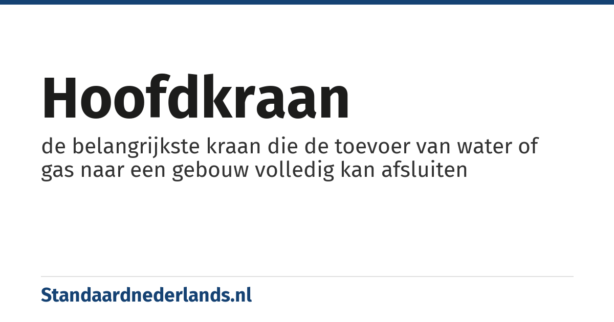 hoofdkraan: de belangrijkste kraan die de toevoer van water of gas naar een gebouw volledig kan afsluiten