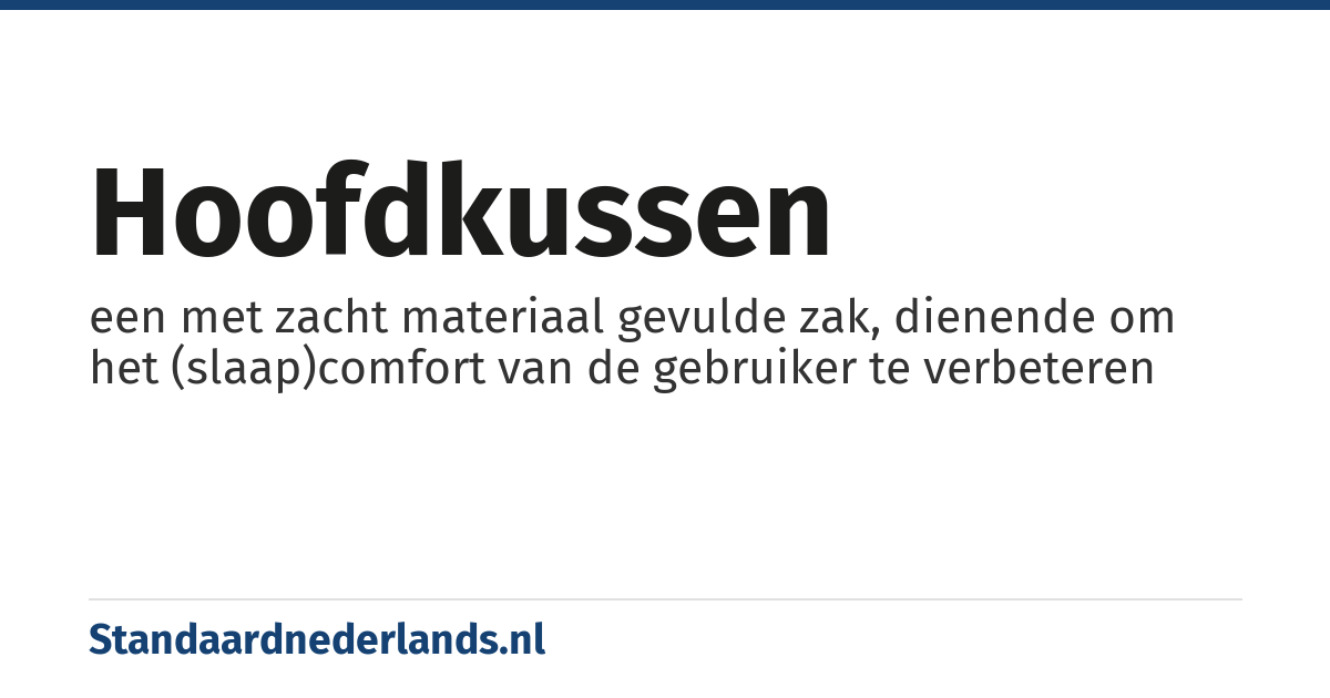 hoofdkussen: een met zacht materiaal gevulde zak, dienende om het (slaap)comfort van de gebruiker te verbeteren