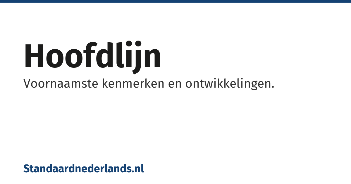 hoofdlijn: Voornaamste kenmerken en ontwikkelingen.