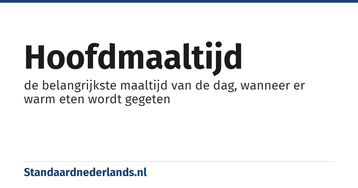 hoofdmaaltijd: de belangrijkste maaltijd van de dag, wanneer er warm eten wordt gegeten