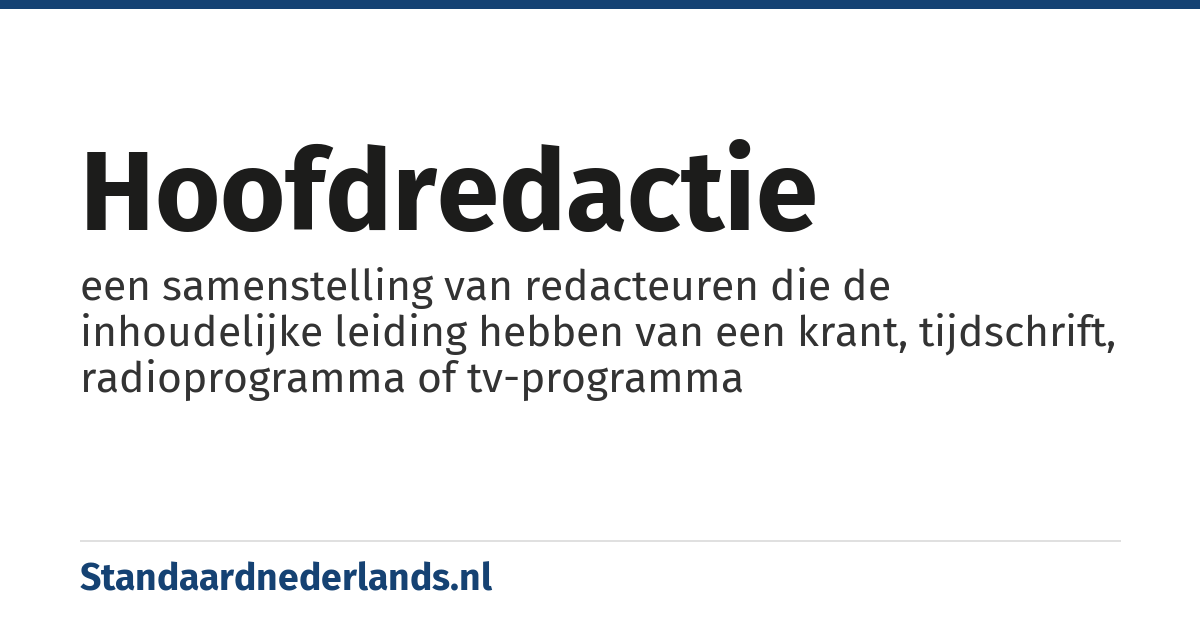 hoofdredactie: een samenstelling van redacteuren die de inhoudelijke leiding hebben van een krant, tijdschrift, radioprogramma of tv-programma