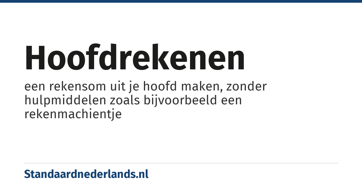 hoofdrekenen: een rekensom uit je hoofd maken, zonder hulpmiddelen zoals bijvoorbeeld een rekenmachientje
