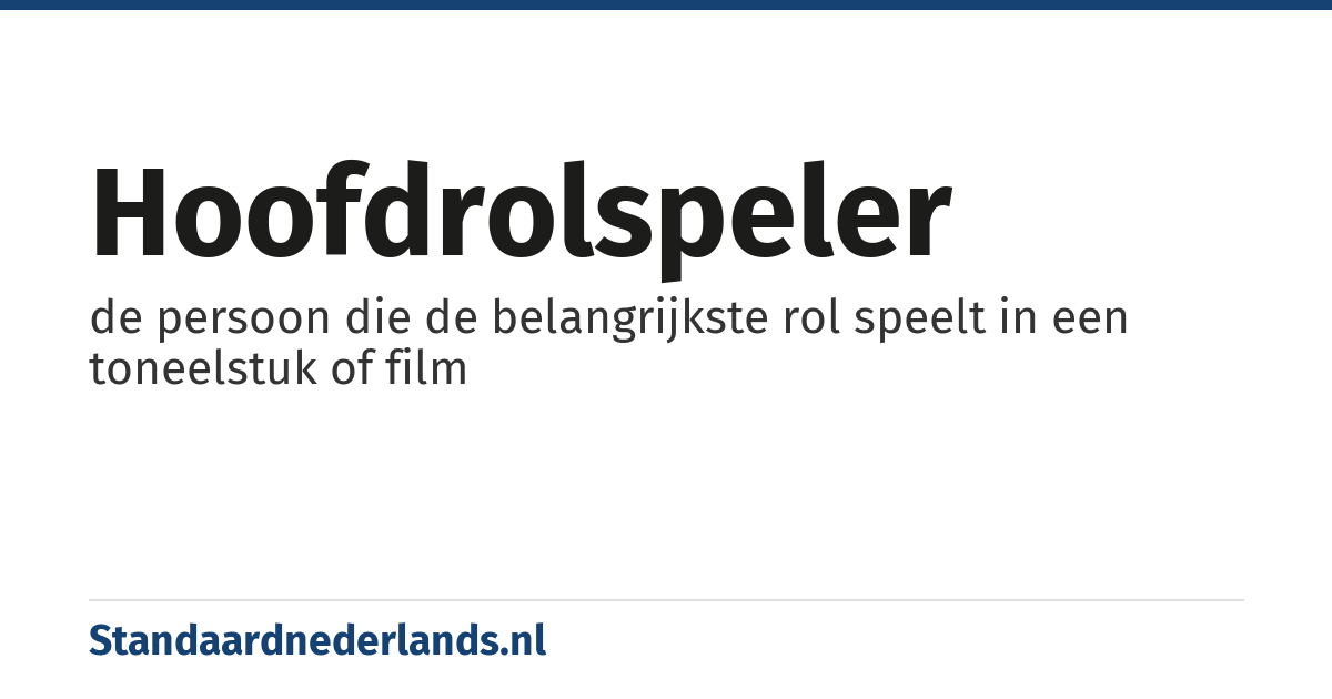 hoofdrolspeler: de persoon die de belangrijkste rol speelt in een toneelstuk of film