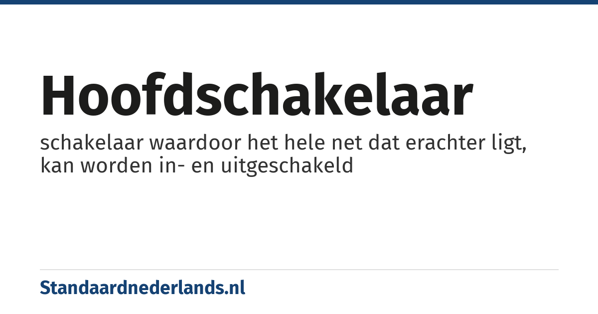 hoofdschakelaar: schakelaar waardoor het hele net dat erachter ligt, kan worden in- en uitgeschakeld
