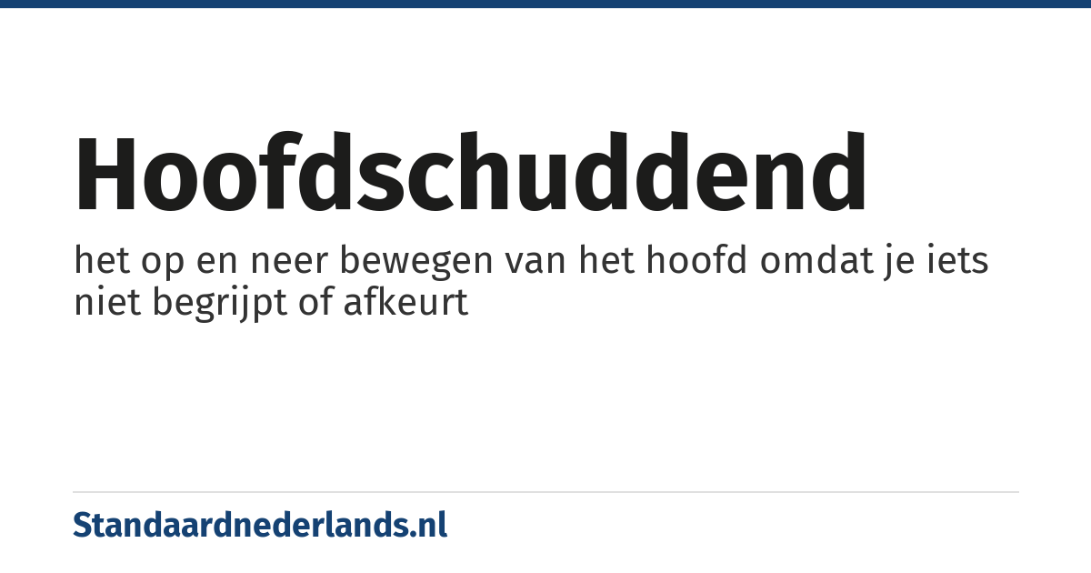 hoofdschuddend: het op en neer bewegen van het hoofd omdat je iets niet begrijpt of afkeurt