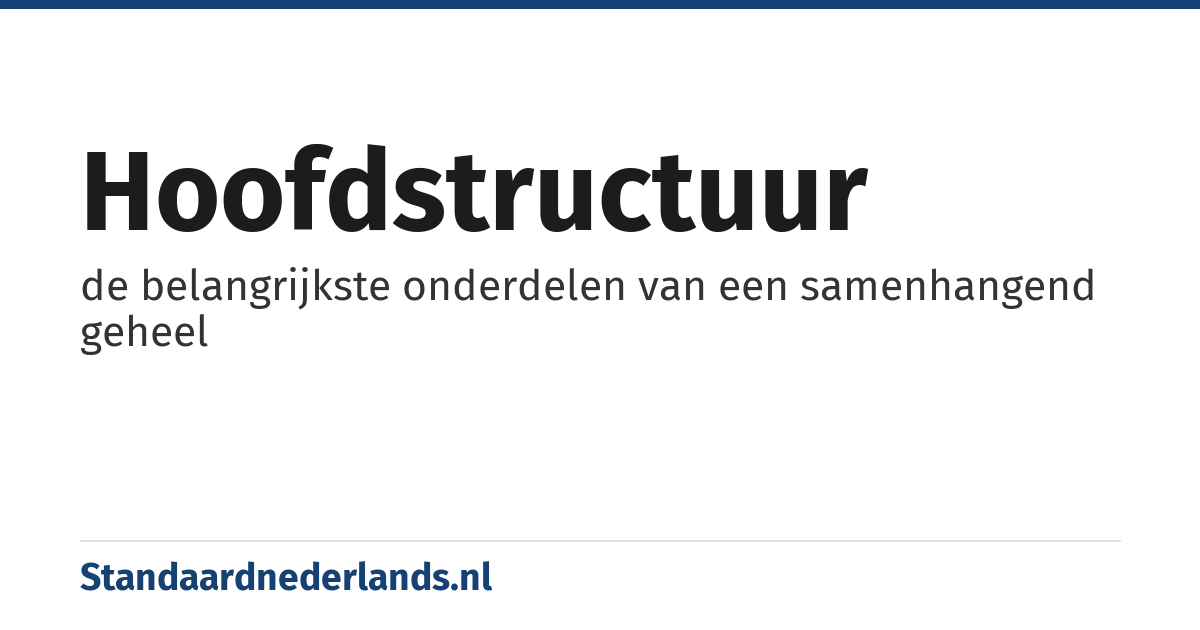 hoofdstructuur: de belangrijkste onderdelen van een samenhangend geheel