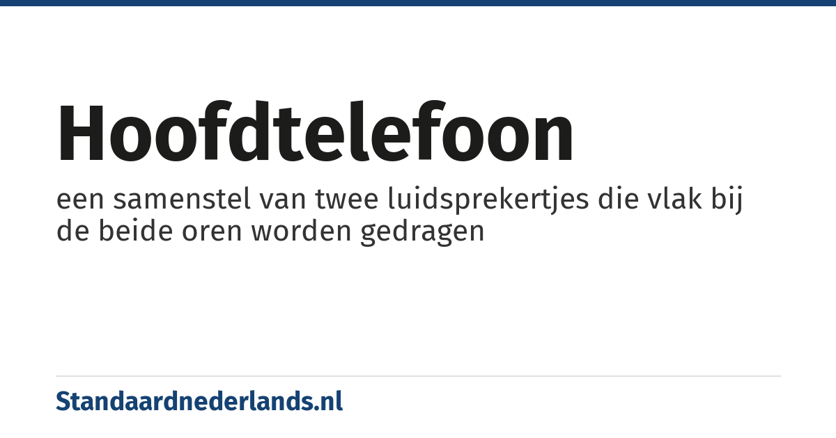 hoofdtelefoon: een samenstel van twee luidsprekertjes die vlak bij de beide oren worden gedragen